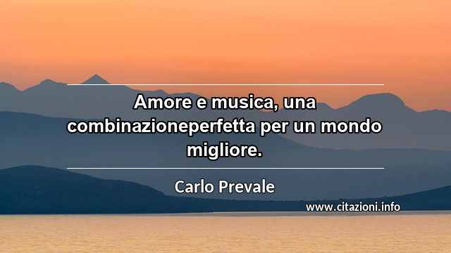 “Amore e musica, una combinazioneperfetta per un mondo migliore.”