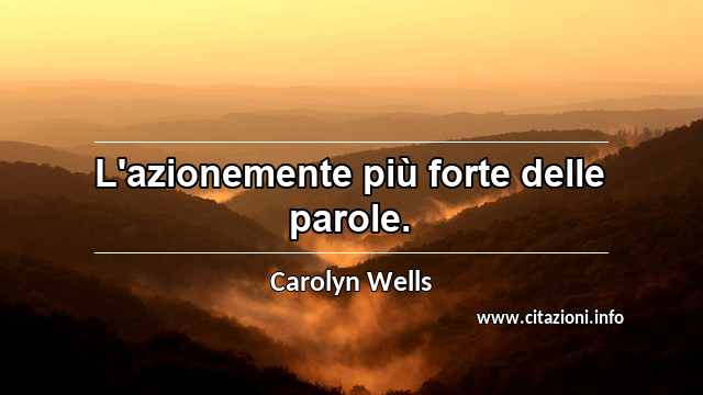 “L'azionemente più forte delle parole.”