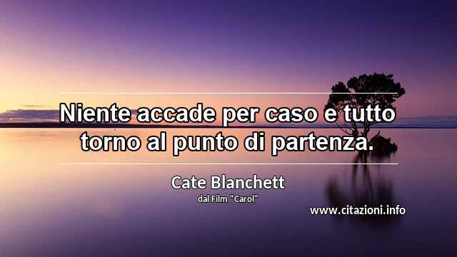 “Niente accade per caso e tutto torno al punto di partenza.”