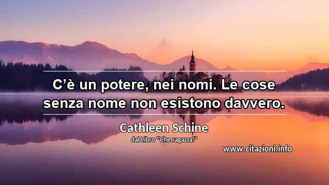 “C’è un potere, nei nomi. Le cose senza nome non esistono davvero.”