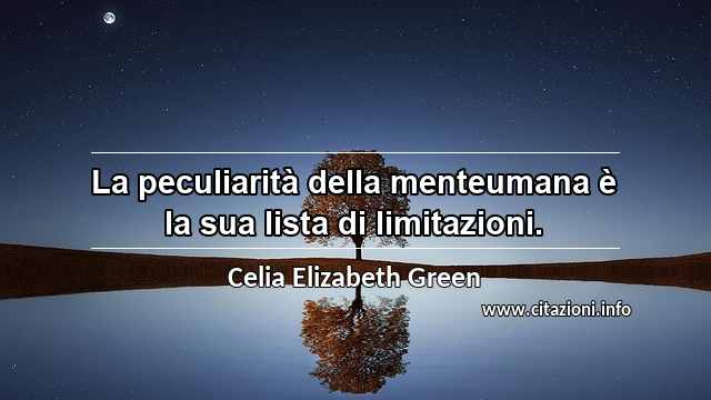 “La peculiarità della menteumana è la sua lista di limitazioni.”