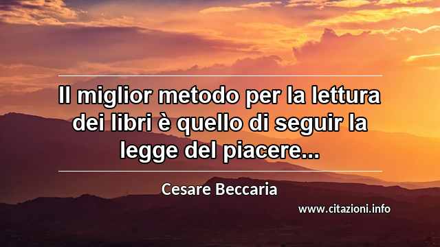 “Il miglior metodo per la lettura dei libri è quello di seguir la legge del piacere...”