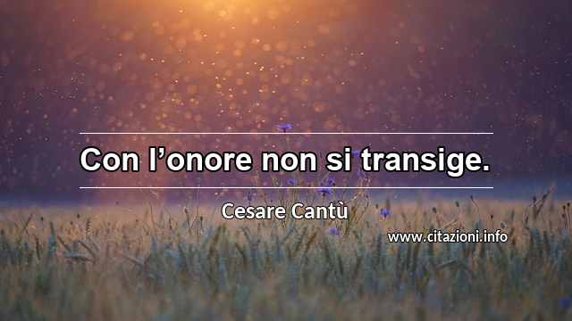 “Con l’onore non si transige.”