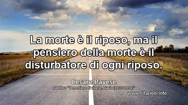 “La morte è il riposo, ma il pensiero della morte è il disturbatore di ogni riposo.”