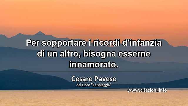 “Per sopportare i ricordi d'infanzia di un altro, bisogna esserne innamorato.”