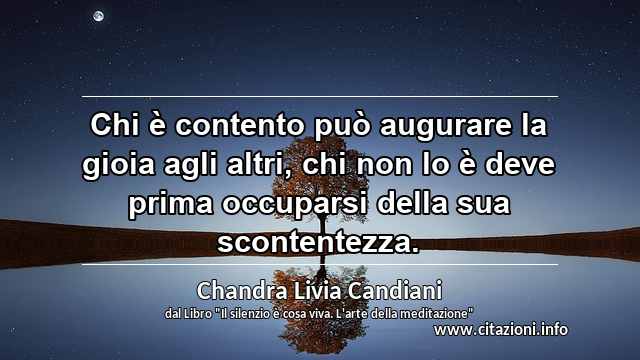 “Chi è contento può augurare la gioia agli altri, chi non lo è deve prima occuparsi della sua scontentezza.”