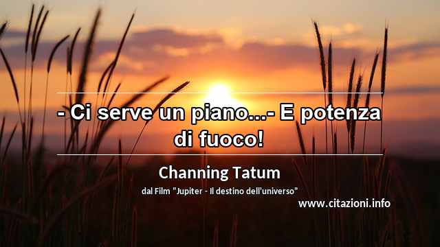 “- Ci serve un piano...- E potenza di fuoco!”