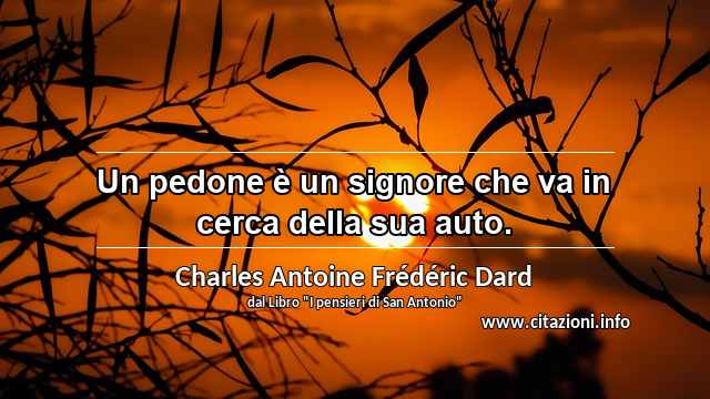 “Un pedone è un signore che va in cerca della sua auto.”