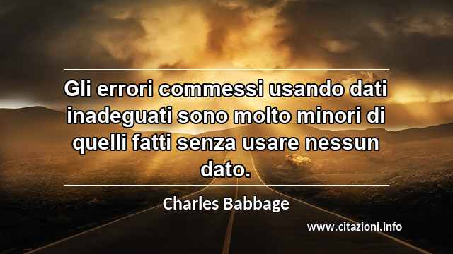 “Gli errori commessi usando dati inadeguati sono molto minori di quelli fatti senza usare nessun dato.”