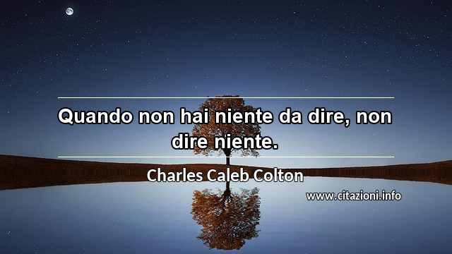 “Quando non hai niente da dire, non dire niente.”