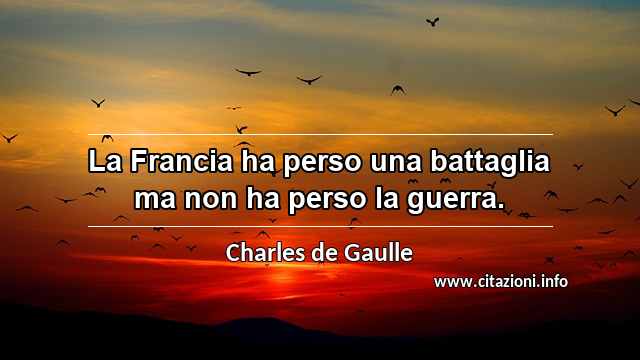 “La Francia ha perso una battaglia ma non ha perso la guerra.”