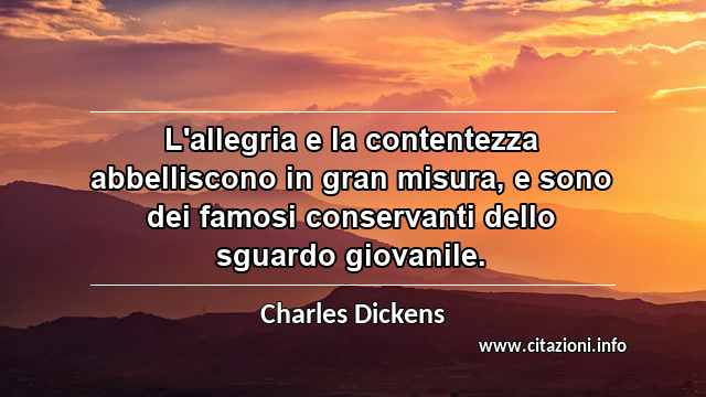 “L'allegria e la contentezza abbelliscono in gran misura, e sono dei famosi conservanti dello sguardo giovanile.”