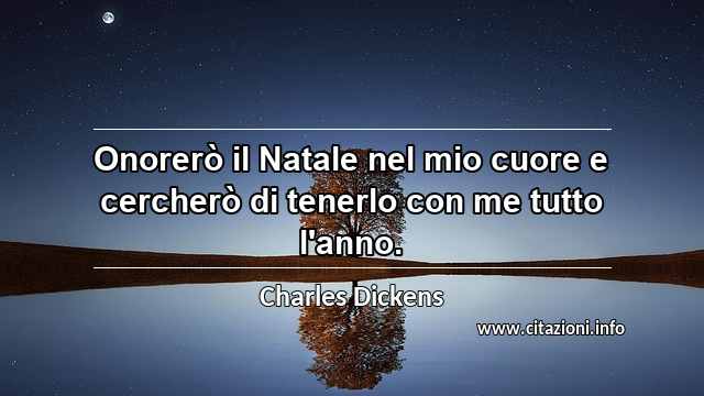 “Onorerò il Natale nel mio cuore e cercherò di tenerlo con me tutto l'anno.”