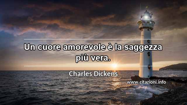 “Un cuore amorevole è la saggezza più vera.”