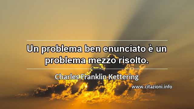 “Un problema ben enunciato è un problema mezzo risolto.”