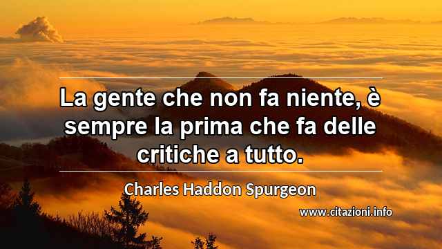 “La gente che non fa niente, è sempre la prima che fa delle critiche a tutto.”