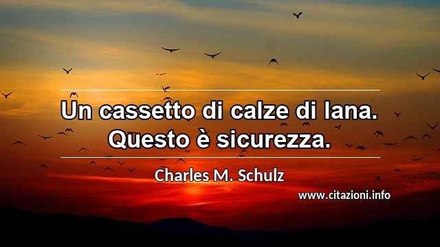 “Un cassetto di calze di lana. Questo è sicurezza.”