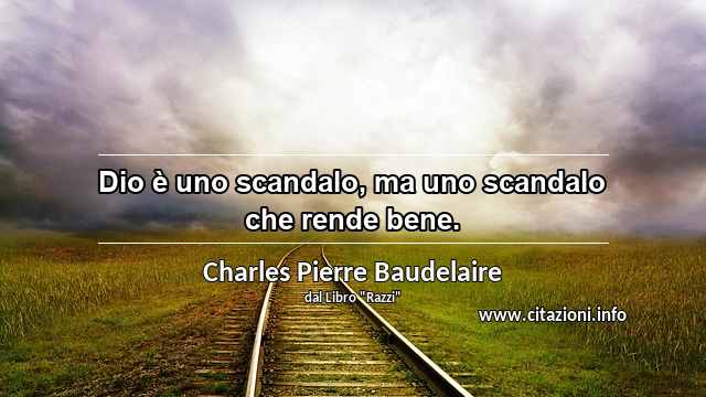 “Dio è uno scandalo, ma uno scandalo che rende bene.”