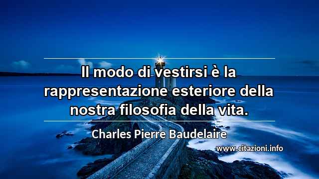 “Il modo di vestirsi è la rappresentazione esteriore della nostra filosofia della vita.”