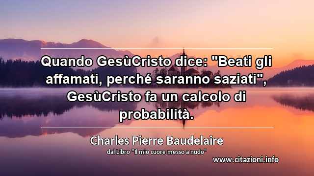 Quando GesùCristo dice: "Beati gli affamati, perché saranno saziati", GesùCristo fa un calcolo di probabilità.