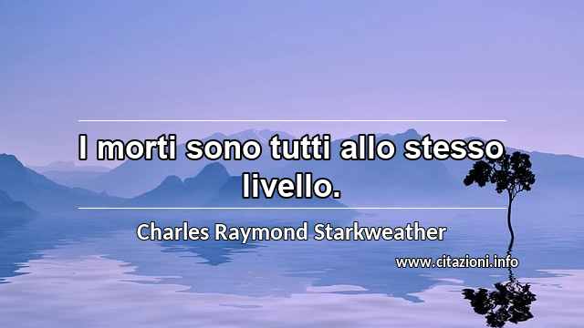 “I morti sono tutti allo stesso livello.”