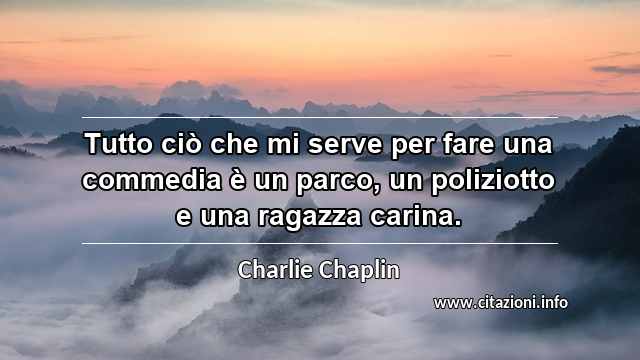 “Tutto ciò che mi serve per fare una commedia è un parco, un poliziotto e una ragazza carina.”