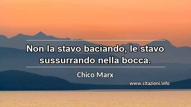 “Non la stavo baciando, le stavo sussurrando nella bocca.”