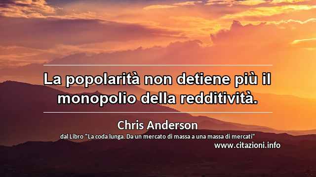 “La popolarità non detiene più il monopolio della redditività.”