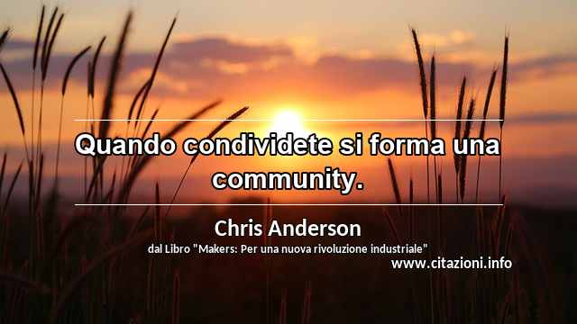 “Quando condividete si forma una community.”