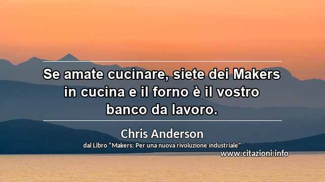 “Se amate cucinare, siete dei Makers in cucina e il forno è il vostro banco da lavoro.”