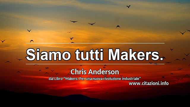 “Siamo tutti Makers.”