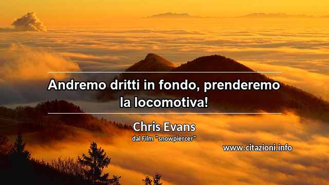 “Andremo dritti in fondo, prenderemo la locomotiva!”