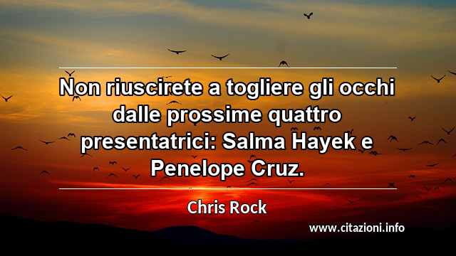 “Non riuscirete a togliere gli occhi dalle prossime quattro presentatrici: Salma Hayek e Penelope Cruz.”