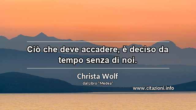 “Ciò che deve accadere, è deciso da tempo senza di noi.”