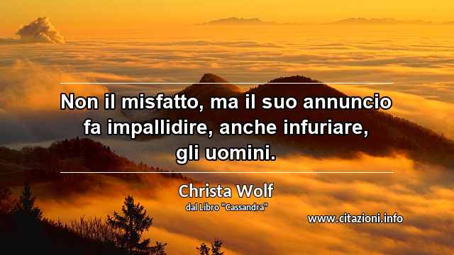 “Non il misfatto, ma il suo annuncio fa impallidire, anche infuriare, gli uomini.”