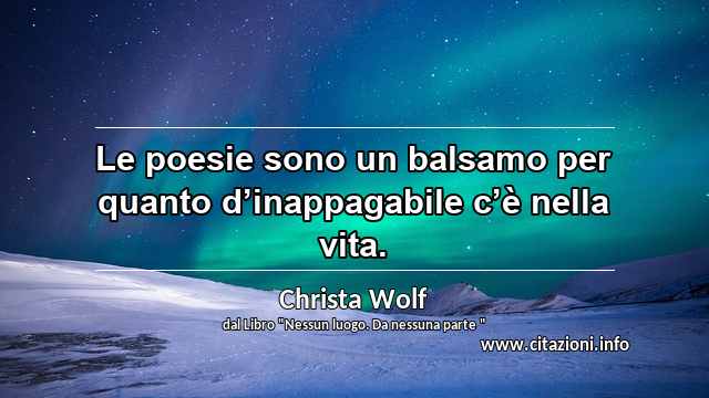 “Le poesie sono un balsamo per quanto d’inappagabile c’è nella vita.”