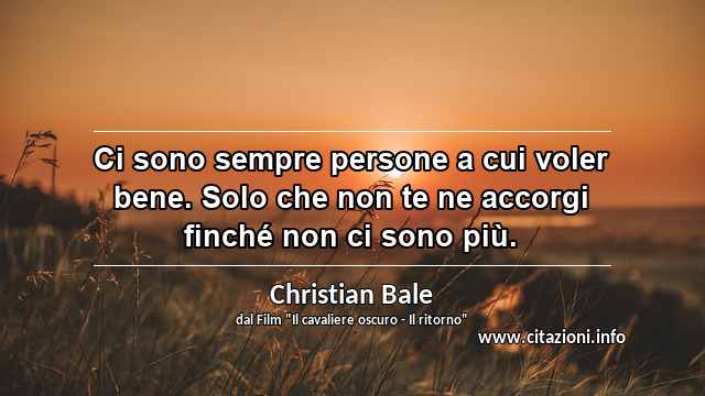 “Ci sono sempre persone a cui voler bene. Solo che non te ne accorgi finché non ci sono più.”