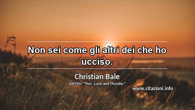 “Non sei come gli altri dei che ho ucciso.”