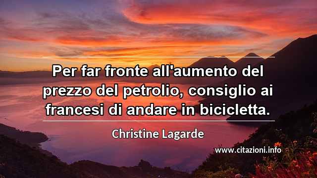 “Per far fronte all'aumento del prezzo del petrolio, consiglio ai francesi di andare in bicicletta.”