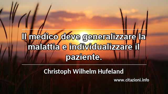 “Il medico deve generalizzare la malattia e individualizzare il paziente.”