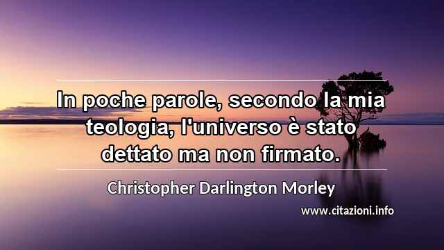 “In poche parole, secondo la mia teologia, l'universo è stato dettato ma non firmato.”