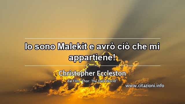 “Io sono Malekit e avrò ciò che mi appartiene!	”