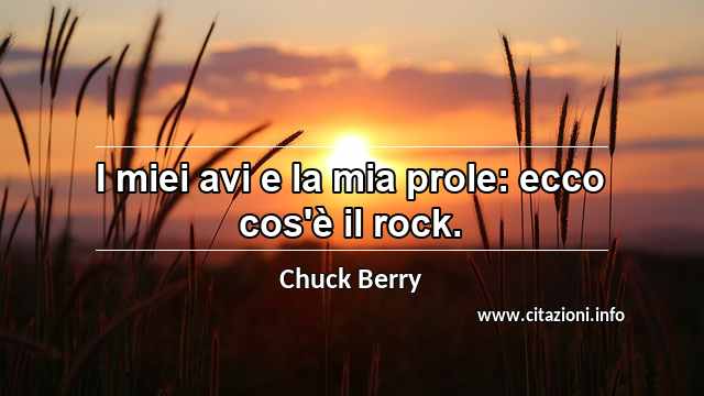 “I miei avi e la mia prole: ecco cos'è il rock.”