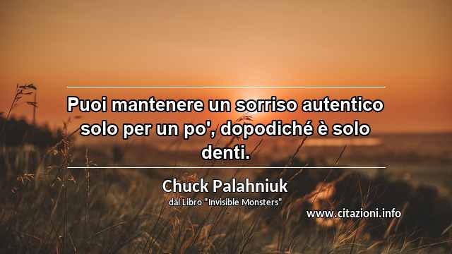 “Puoi mantenere un sorriso autentico solo per un po', dopodiché è solo denti.”