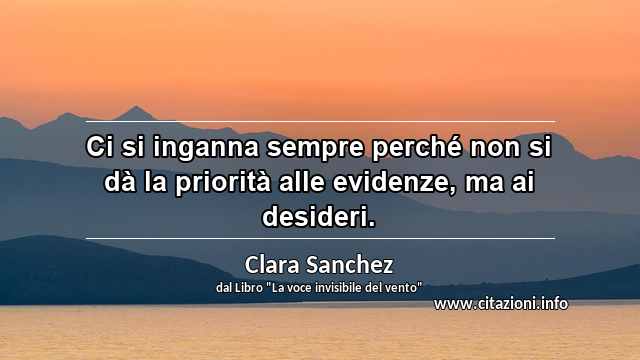 “Ci si inganna sempre perché non si dà la priorità alle evidenze, ma ai desideri.”