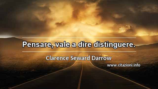 “Pensare, vale a dire distinguere.”
