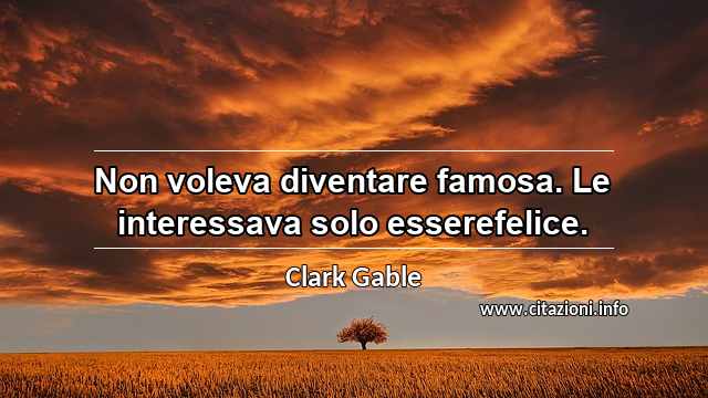 “Non voleva diventare famosa. Le interessava solo esserefelice.”