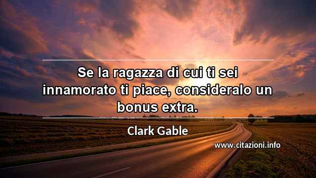 “Se la ragazza di cui ti sei innamorato ti piace, consideralo un bonus extra.”