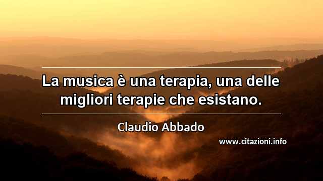 “La musica è una terapia, una delle migliori terapie che esistano.”