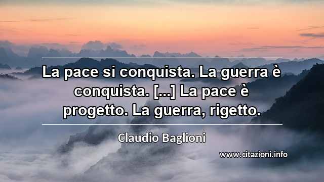 “La pace si conquista. La guerra è conquista. [...] La pace è progetto. La guerra, rigetto.”